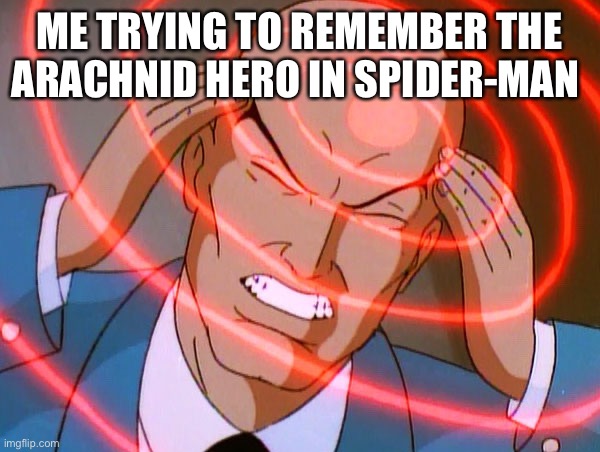 Professor X | ME TRYING TO REMEMBER THE ARACHNID HERO IN SPIDER-MAN | image tagged in professor x | made w/ Imgflip meme maker