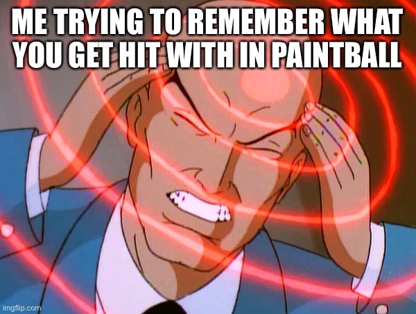 Professor X | ME TRYING TO REMEMBER WHAT YOU GET HIT WITH IN PAINTBALL | image tagged in professor x | made w/ Imgflip meme maker