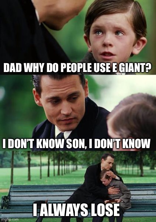Clash Royale be like | DAD WHY DO PEOPLE USE E GIANT? I DON’T KNOW SON, I DON’T KNOW; I ALWAYS LOSE | image tagged in memes,finding neverland | made w/ Imgflip meme maker