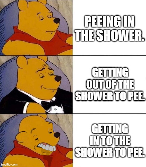 What's the difference? | PEEING IN THE SHOWER. GETTING OUT OF THE SHOWER TO PEE. GETTING IN TO THE SHOWER TO PEE. | image tagged in peeing in the shower | made w/ Imgflip meme maker