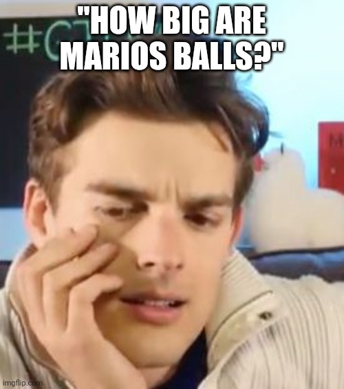 MatPat contemplating life | "HOW BIG ARE MARIOS BALLS?" | image tagged in matpat contemplating life | made w/ Imgflip meme maker