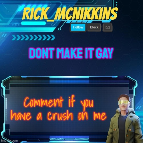 Mcnikkins Temp 3 v2 | DONT MAKE IT GAY; Comment if you have a crush on me | image tagged in mcnikkins temp 3 v2 | made w/ Imgflip meme maker