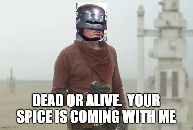 Robocobb | DEAD OR ALIVE.  YOUR SPICE IS COMING WITH ME | image tagged in cobb vanth,star wars,boba fett,robocop,spice | made w/ Imgflip meme maker