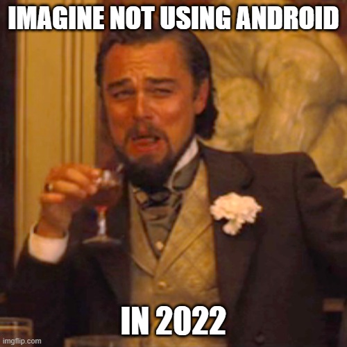 iPhones in 2022? | IMAGINE NOT USING ANDROID; IN 2022 | image tagged in memes,laughing leo | made w/ Imgflip meme maker