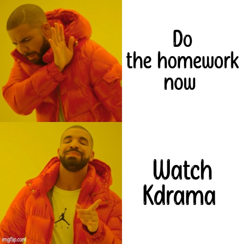 Kenneth | Do the homework now; Watch Kdrama | image tagged in memes,drake hotline bling | made w/ Imgflip meme maker