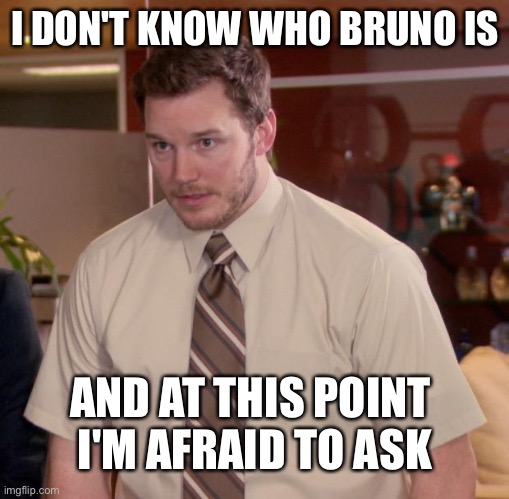 Afraid To Ask Andy | I DON'T KNOW WHO BRUNO IS; AND AT THIS POINT 
I'M AFRAID TO ASK | image tagged in memes,afraid to ask andy | made w/ Imgflip meme maker