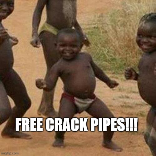 Third World Success Kid |  FREE CRACK PIPES!!! | image tagged in memes,third world success kid | made w/ Imgflip meme maker