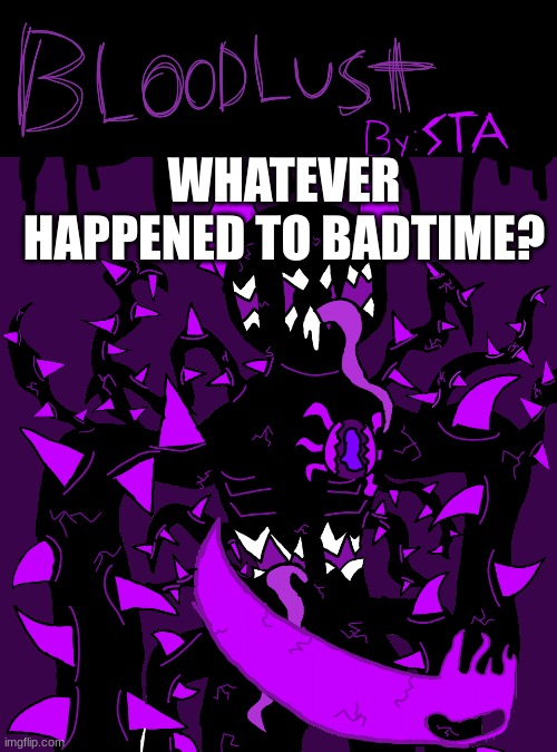 Bloodlust Album Cover | WHATEVER HAPPENED TO BADTIME? | image tagged in bloodlust album cover | made w/ Imgflip meme maker