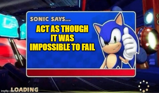 Huh, neat | ACT AS THOUGH IT WAS IMPOSSIBLE TO FAIL | image tagged in sonic says,inspirational,meme,gifs | made w/ Imgflip meme maker