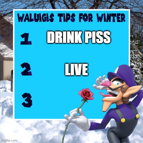 Waluigi's Tips For Winter | DRINK PISS LIVE | image tagged in waluigi's tips for winter | made w/ Imgflip meme maker
