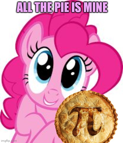 Cute pinkie pie | ALL THE PIE IS MINE | image tagged in cute pinkie pie | made w/ Imgflip meme maker