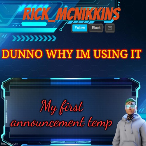 Rick_Mcnikkins Announcement Template 1 | DUNNO WHY IM USING IT; My first announcement temp | image tagged in rick_mcnikkins announcement template 1 | made w/ Imgflip meme maker
