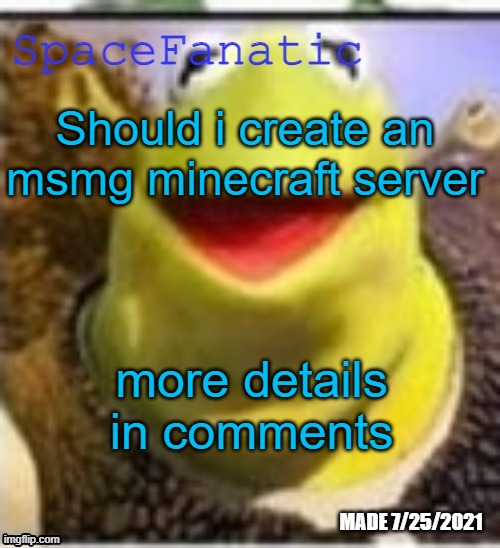 Ye Olde Announcements | Should i create an msmg minecraft server; more details in comments | image tagged in spacefanatic announcement temp | made w/ Imgflip meme maker