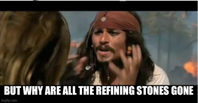 Need refines | BUT WHY ARE ALL THE REFINING STONES GONE | image tagged in memes,why is the rum gone | made w/ Imgflip meme maker