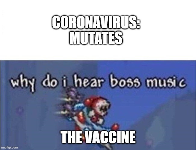why do i hear boss music | CORONAVIRUS: MUTATES THE VACCINE | image tagged in why do i hear boss music | made w/ Imgflip meme maker
