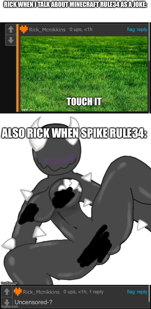 Hypocrite | RICK WHEN I TALK ABOUT MINECRAFT RULE34 AS A JOKE:; ALSO RICK WHEN SPIKE RULE34: | made w/ Imgflip meme maker