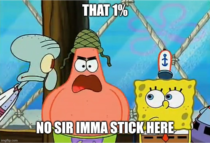 Patrick In The Military | THAT 1% NO SIR IMMA STICK HERE | image tagged in patrick in the military | made w/ Imgflip meme maker