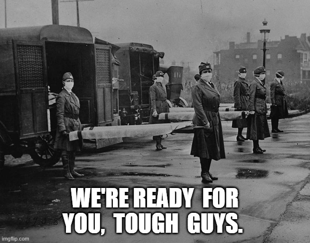 Tough Guys | WE'RE READY  FOR  YOU,  TOUGH  GUYS. | image tagged in covid | made w/ Imgflip meme maker