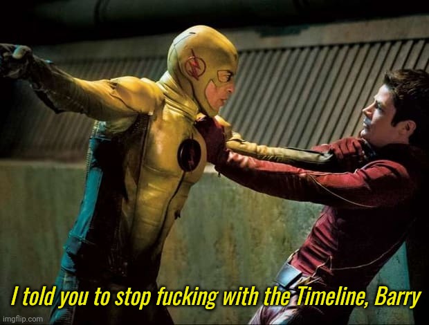 Reverse Flash VS The Flash | I told you to stop fucking with the Timeline, Barry | image tagged in reverse flash vs the flash | made w/ Imgflip meme maker