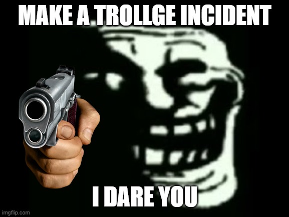 i will rate it | MAKE A TROLLGE INCIDENT; I DARE YOU | image tagged in trollge | made w/ Imgflip meme maker