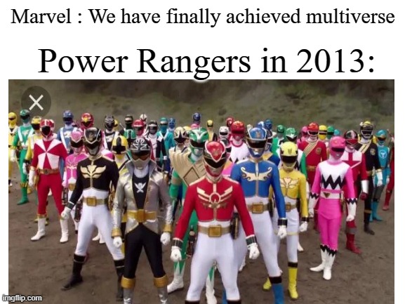 *scoff* amateurs | Power Rangers in 2013:; Marvel : We have finally achieved multiverse | image tagged in multiverse,marvel,power rangers | made w/ Imgflip meme maker