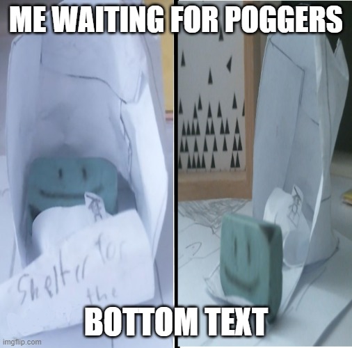 the eraser has woke up | ME WAITING FOR POGGERS; BOTTOM TEXT | image tagged in stationery | made w/ Imgflip meme maker