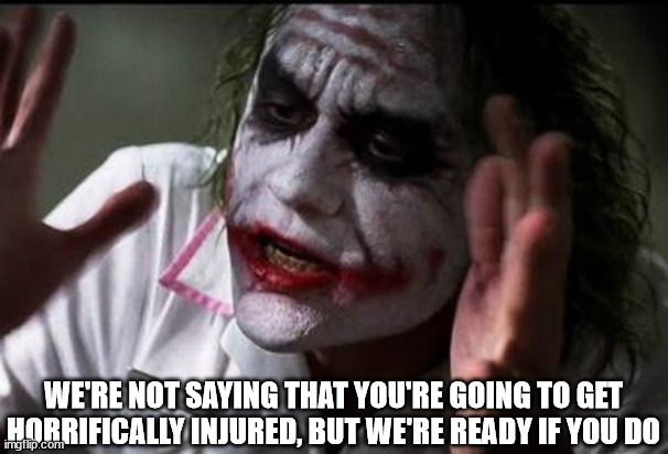 Im the joker | WE'RE NOT SAYING THAT YOU'RE GOING TO GET HORRIFICALLY INJURED, BUT WE'RE READY IF YOU DO | image tagged in im the joker | made w/ Imgflip meme maker