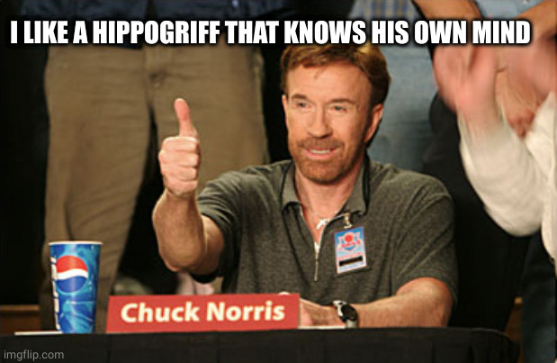 Chuck Norris Approves Meme | I LIKE A HIPPOGRIFF THAT KNOWS HIS OWN MIND | image tagged in memes,chuck norris approves,chuck norris | made w/ Imgflip meme maker