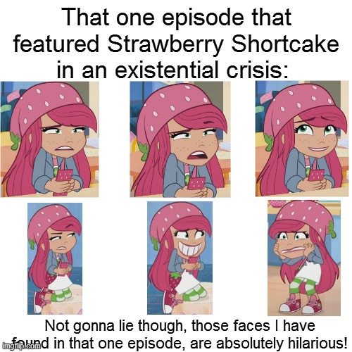 That one episode Strawberry Shortcake pulled some hilarious faces | That one episode that featured Strawberry Shortcake in an existential crisis:; Not gonna lie though, those faces I have found in that one episode, are absolutely hilarious! | image tagged in memes,funny,funny memes,strawberry shortcake,strawberry shortcake berry in the big city,relatable | made w/ Imgflip meme maker
