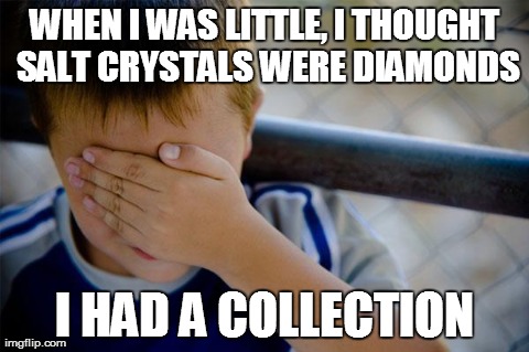 Confession Kid | WHEN I WAS LITTLE, I THOUGHT SALT CRYSTALS WERE DIAMONDS I HAD A COLLECTION | image tagged in memes,confession kid | made w/ Imgflip meme maker