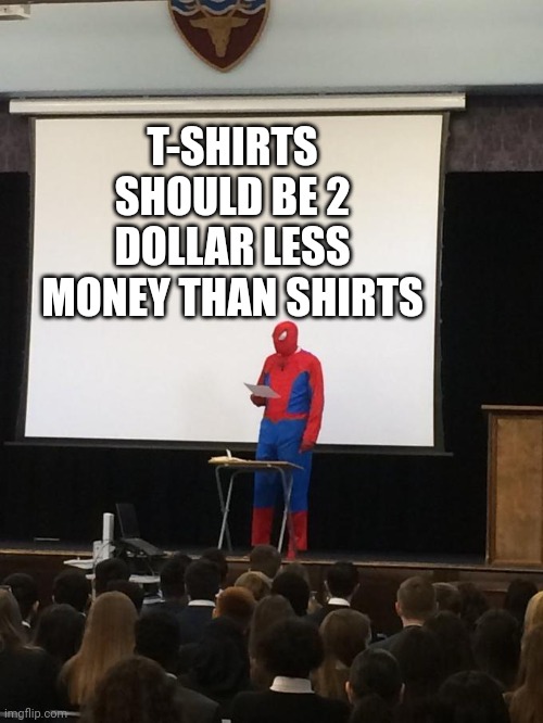 yes | T-SHIRTS SHOULD BE 2 DOLLAR LESS MONEY THAN SHIRTS | image tagged in spiderman presentation | made w/ Imgflip meme maker