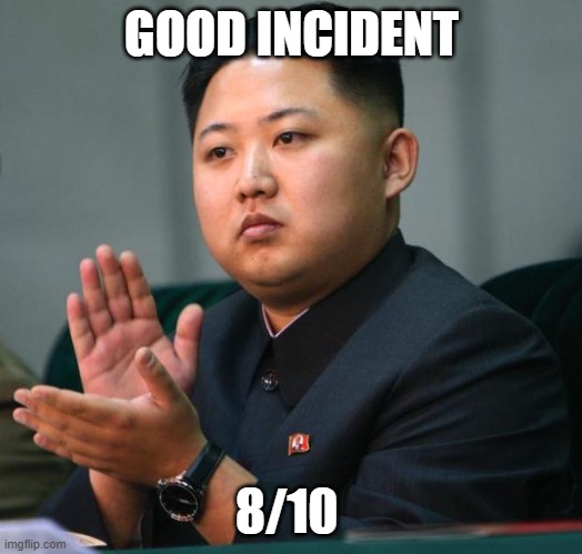 clap | GOOD INCIDENT 8/10 | image tagged in clap | made w/ Imgflip meme maker