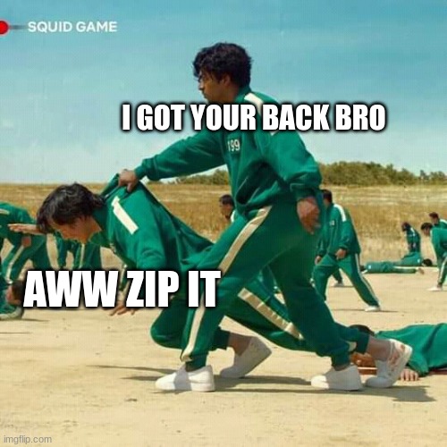 Squid Game | I GOT YOUR BACK BRO; AWW ZIP IT | image tagged in squid game | made w/ Imgflip meme maker