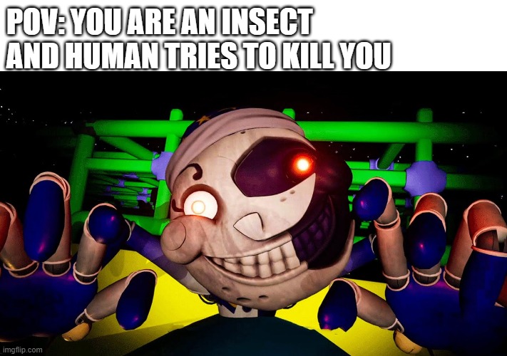 Moon | POV: YOU ARE AN INSECT AND HUMAN TRIES TO KILL YOU | image tagged in moon,fnaf | made w/ Imgflip meme maker