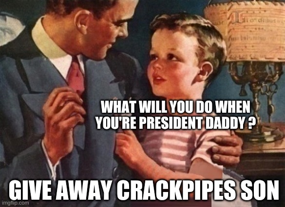WHAT WILL YOU DO WHEN YOU'RE PRESIDENT DADDY ? GIVE AWAY CRACKPIPES SON | image tagged in presidential alert,president,crack,pipe,stimulus,goals | made w/ Imgflip meme maker