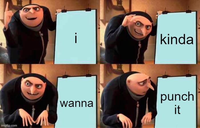 Gru's Plan Meme | i kinda wanna punch it | image tagged in memes,gru's plan | made w/ Imgflip meme maker