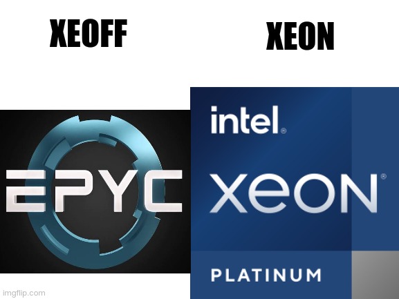 Xeoff, Xeon.Note: Xeon and EPYC are registered trademarks of intel and AMD respectively. | XEON; XEOFF | image tagged in xeon,epyc,amd,intel,memes | made w/ Imgflip meme maker