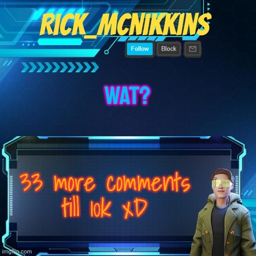 Mcnikkins Temp 3 v2 | WAT? 33 more comments till 10k xD | image tagged in mcnikkins temp 3 v2 | made w/ Imgflip meme maker