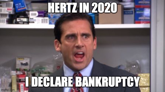 bankrupt | HERTZ IN 2020; I DECLARE BANKRUPTCY | image tagged in the office bankruptcy | made w/ Imgflip meme maker