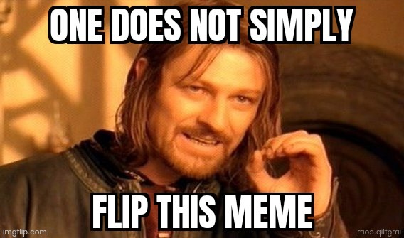 One does not simply flip this meme | image tagged in one does not simply,meta | made w/ Imgflip meme maker