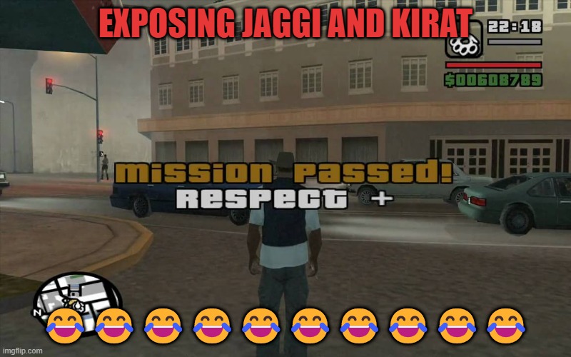 EXPOSE | EXPOSING JAGGI AND KIRAT; 😂😂😂😂😂😂😂😂😂😂 | image tagged in gta mission passed respect | made w/ Imgflip meme maker