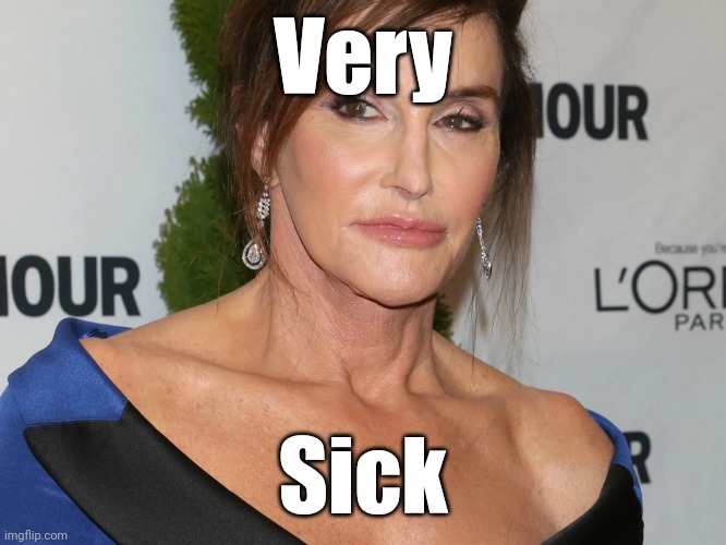 Bruce Jenner, Woman of the Year | Very Sick | image tagged in bruce jenner woman of the year | made w/ Imgflip meme maker