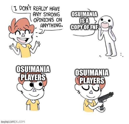 I don't really have strong opinions | OSU!MANIA IS A COPY OF FNF; OSU!MANIA PLAYERS; OSU!MANIA PLAYERS | image tagged in i don't really have strong opinions | made w/ Imgflip meme maker