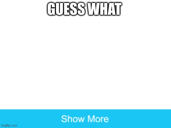 sduykjgsssahf | GUESS WHAT | image tagged in blank white template | made w/ Imgflip meme maker