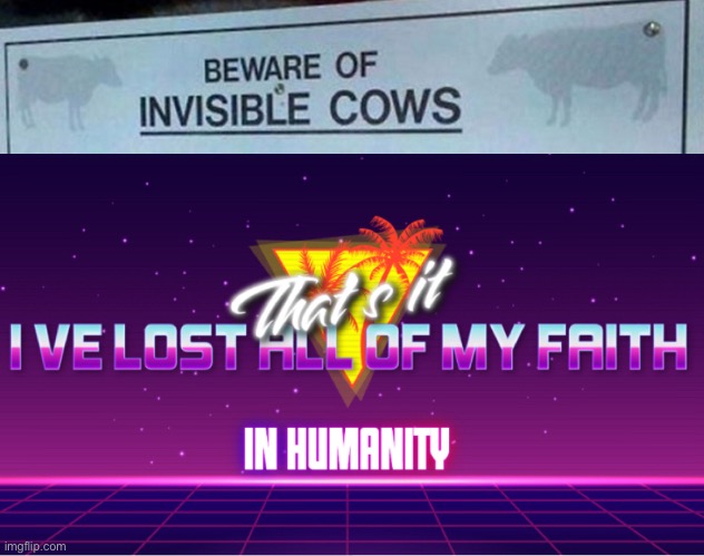 Invisible Cows????? | image tagged in funny,memes,funny memes,cows,invisible,stupid signs | made w/ Imgflip meme maker