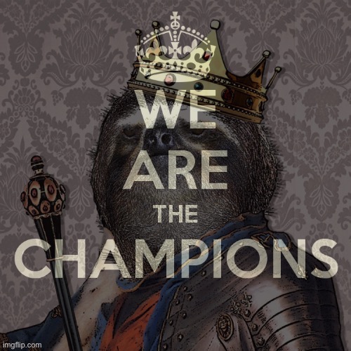 Sloth king we are the champions | image tagged in sloth king we are the champions | made w/ Imgflip meme maker