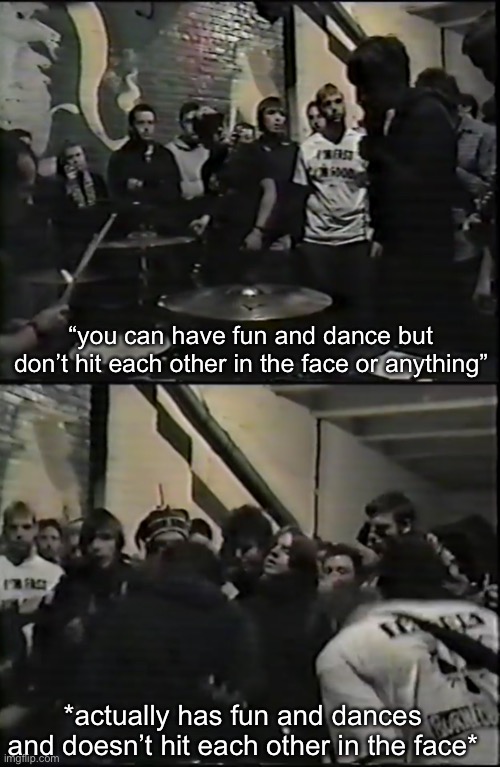 orchid’s concerts are better | “you can have fun and dance but don’t hit each other in the face or anything”; *actually has fun and dances and doesn’t hit each other in the face* | made w/ Imgflip meme maker