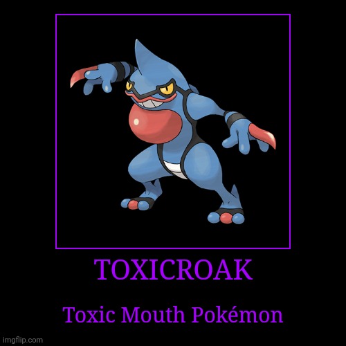 Toxicroak | TOXICROAK | Toxic Mouth Pokémon | image tagged in demotivationals,pokemon,toxicroak | made w/ Imgflip demotivational maker