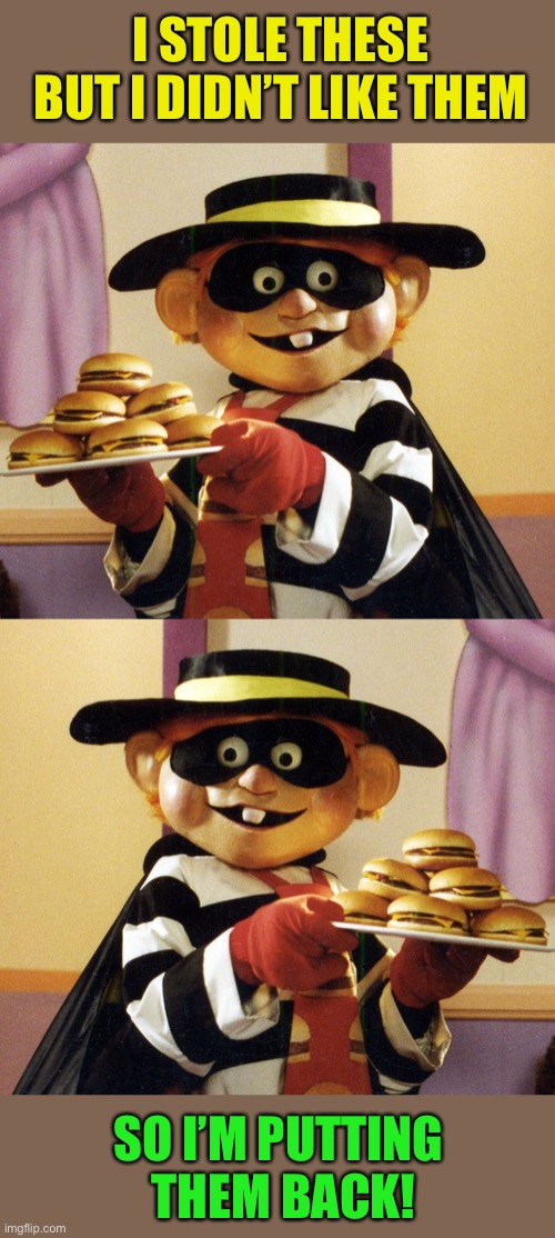 I STOLE THESE
BUT I DIDN’T LIKE THEM SO I’M PUTTING
 THEM BACK! | image tagged in hamburglar | made w/ Imgflip meme maker
