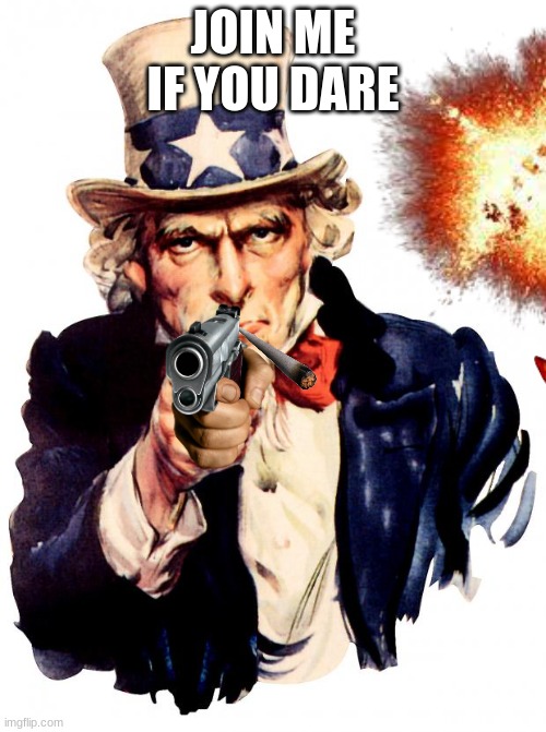 Uncle Sam Meme | JOIN ME IF YOU DARE | image tagged in memes,uncle sam | made w/ Imgflip meme maker